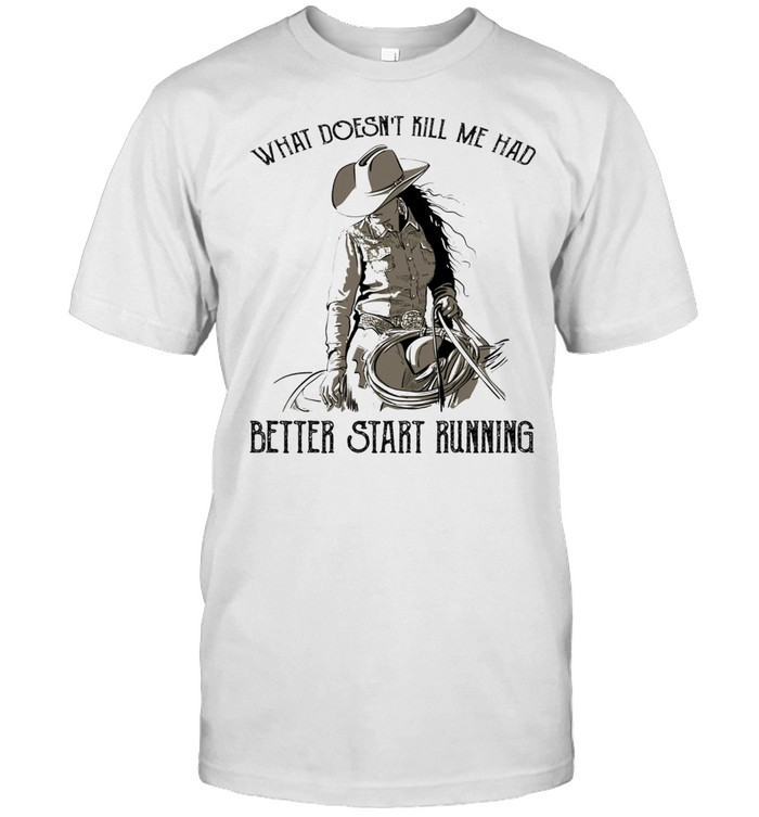 What doesnt kill me had better start running shirt