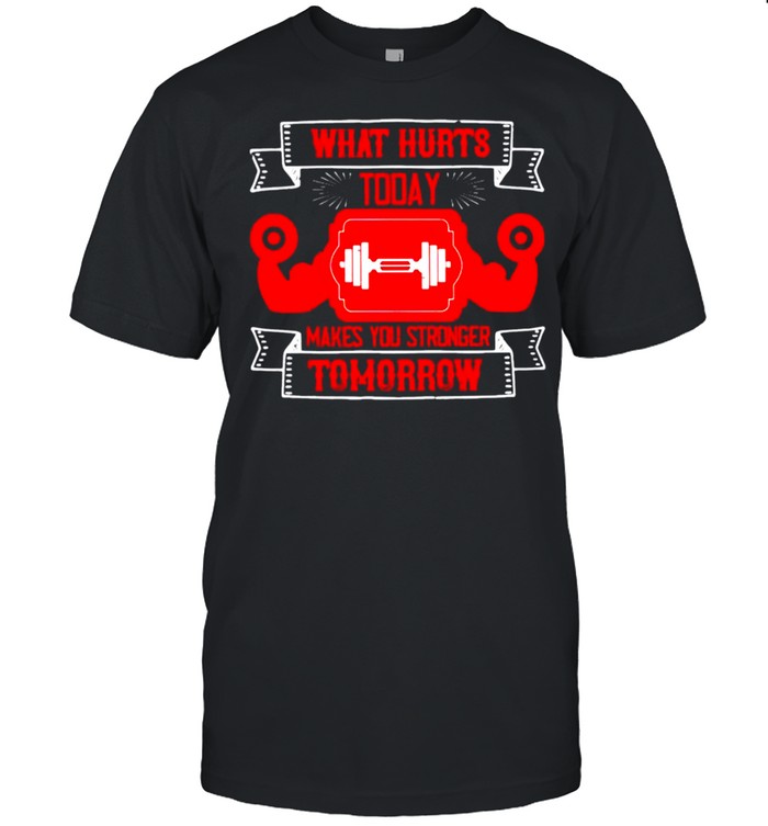 What hurts today makes you stronger Tomorrow shirt