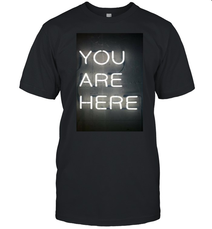 You Are Here T-Shirt