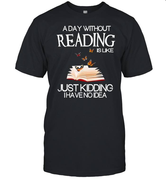 A day without reading is like just kidding I have no Idea shirt Classic Men's T-shirt