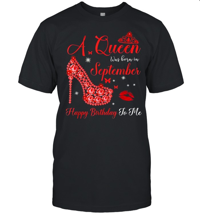 A Queen was born in September Happy Birthday To Me T-Shirt