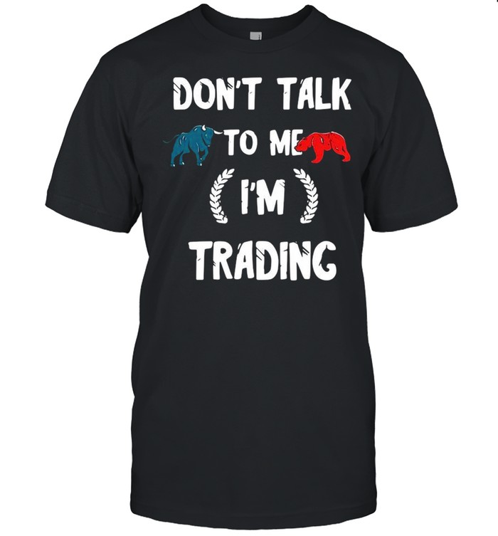 Don’t talk to Me I’m trading shirt