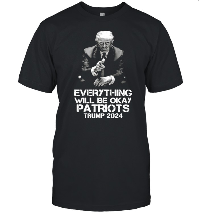 Everything Will Be Okay Patriots Trump 2024 T-shirt