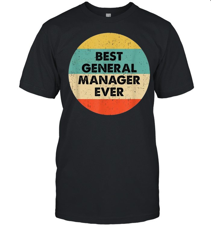 General Manager Shirt Best General Manager Ever shirt