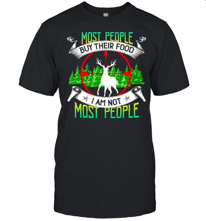 Hunting most people buy their food I am most people shirt