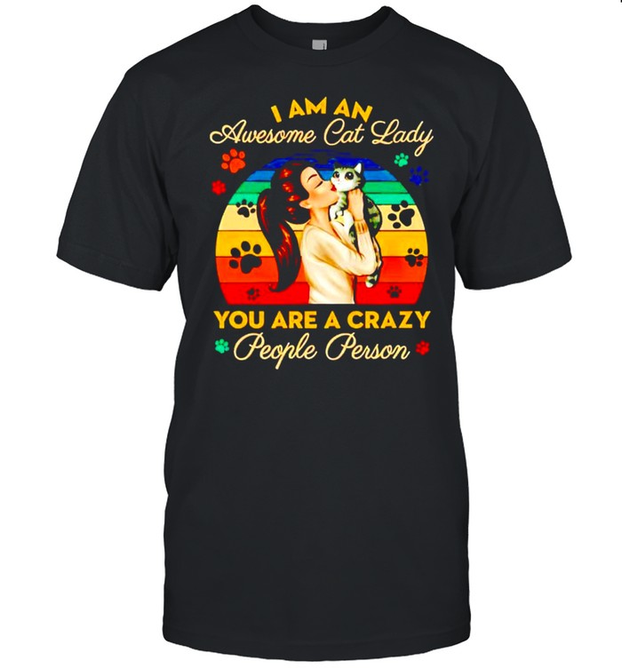 I am an awesome cat lady you are a crazy people person shirt