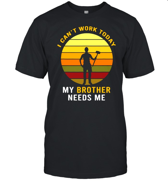 I Can’t Work Today My Brother Needs Me Vintage T-shirt