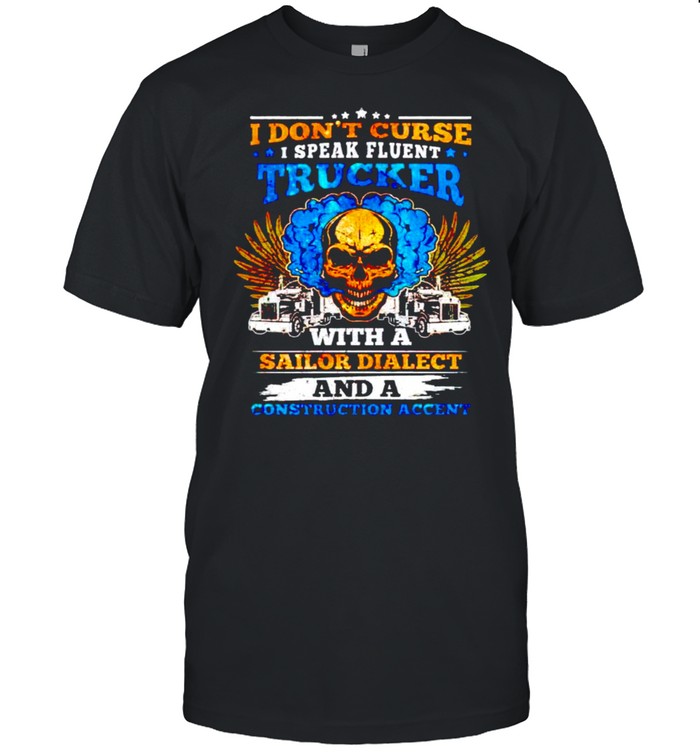 I don’t curse I speak fluent trucker with a sailor dialect shirt