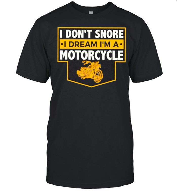 I Don’t Snore I Dream I’m A Motorcycle shirt