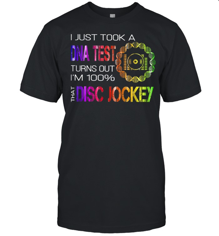 I Just Took A Dna Test Turns Out Im 100 That Disc Jockey shirt