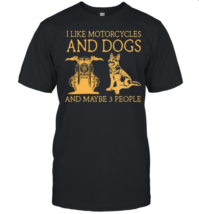 I like motorcycles and dogs and maybe 3 people shirt