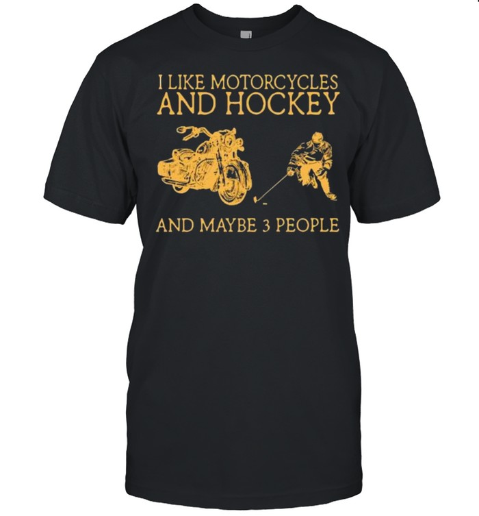 I like motorcycles and hockey and maybe 3 people shirt