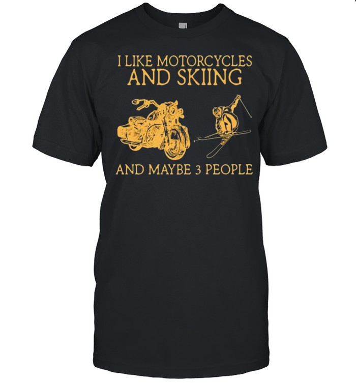 I like motorcycles and skiing and maybe 3 people shirt