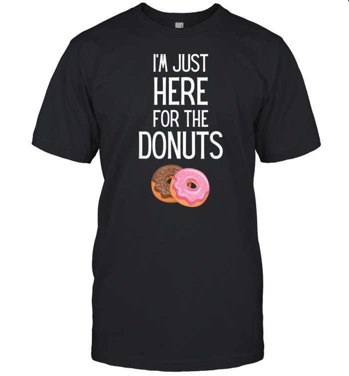 I’m Just Here For The Donuts Shirt Donut shirt