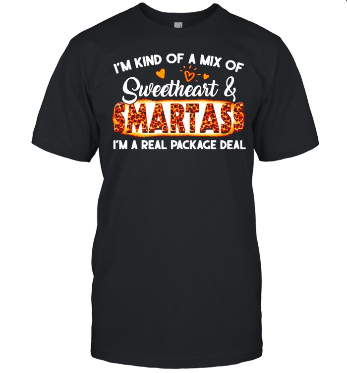 I’m kind of a mix of sweetheart and smartass I’m a real package deal shirt