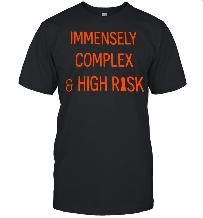 Immensely Complex And High Risk T-shirt