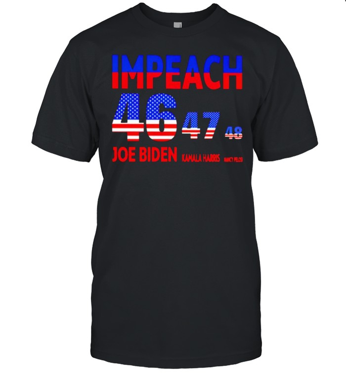 Impeach 46 47 48 Joe Biden Kamala Harris Nancy Pelosi shirt