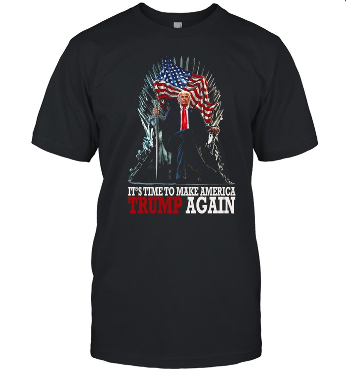 It’s Time To Make America Trump Again T-shirt