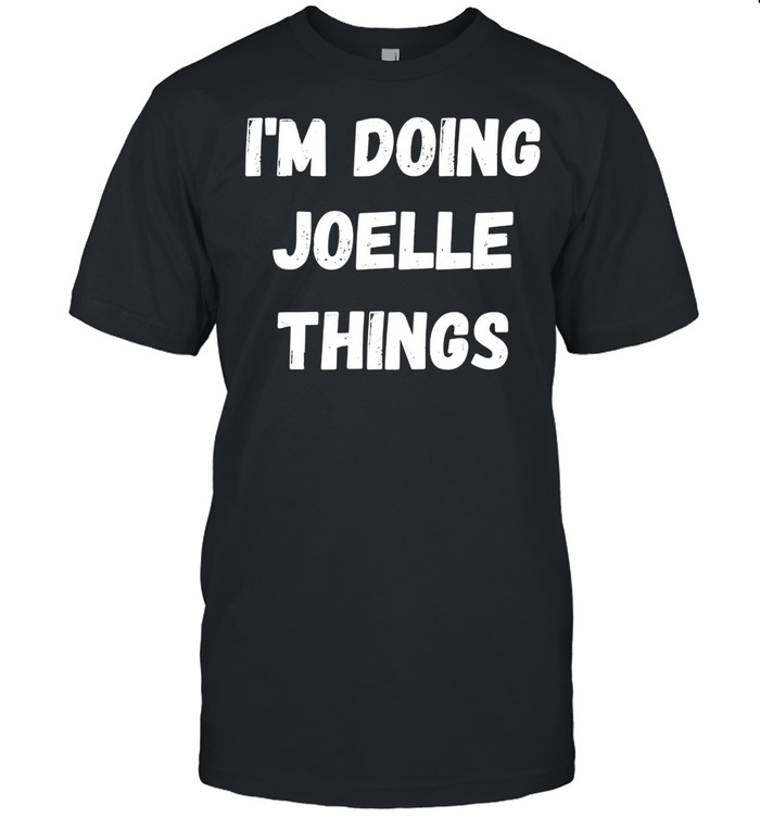 Joelle, I’m Doing Joelle Things shirt