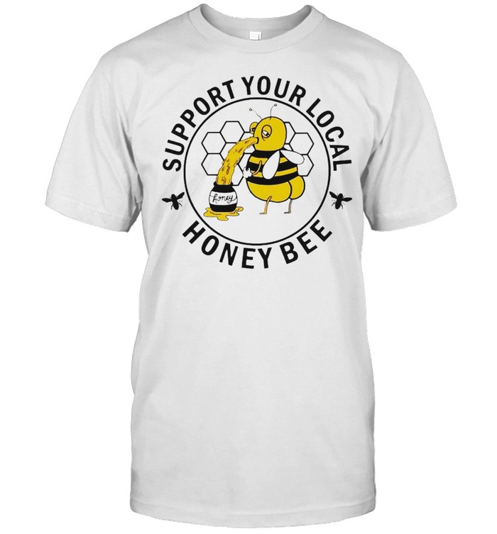 Support your local honey bee bee shirt