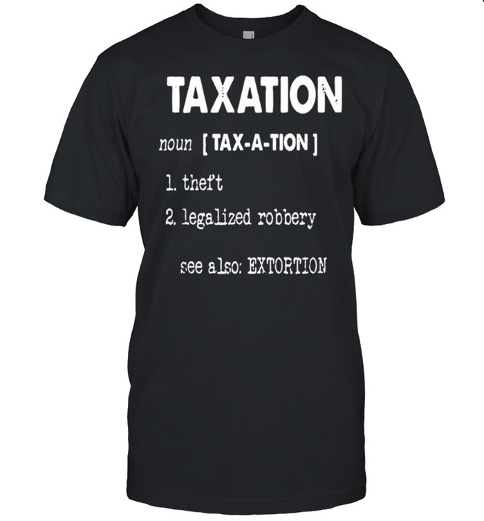 Taxation theft legalized robbery shirt