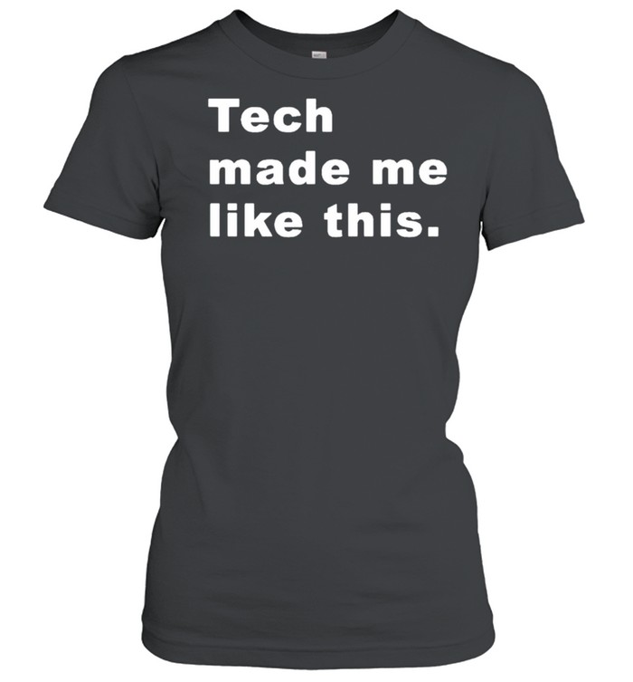 Tech made me like this shirt Classic Women's T-shirt