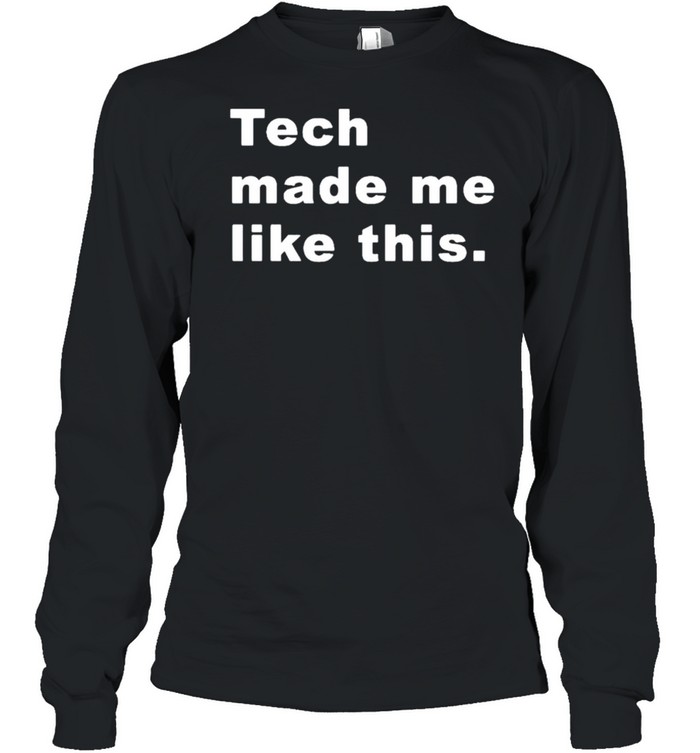 Tech made me like this shirt Long Sleeved T-shirt