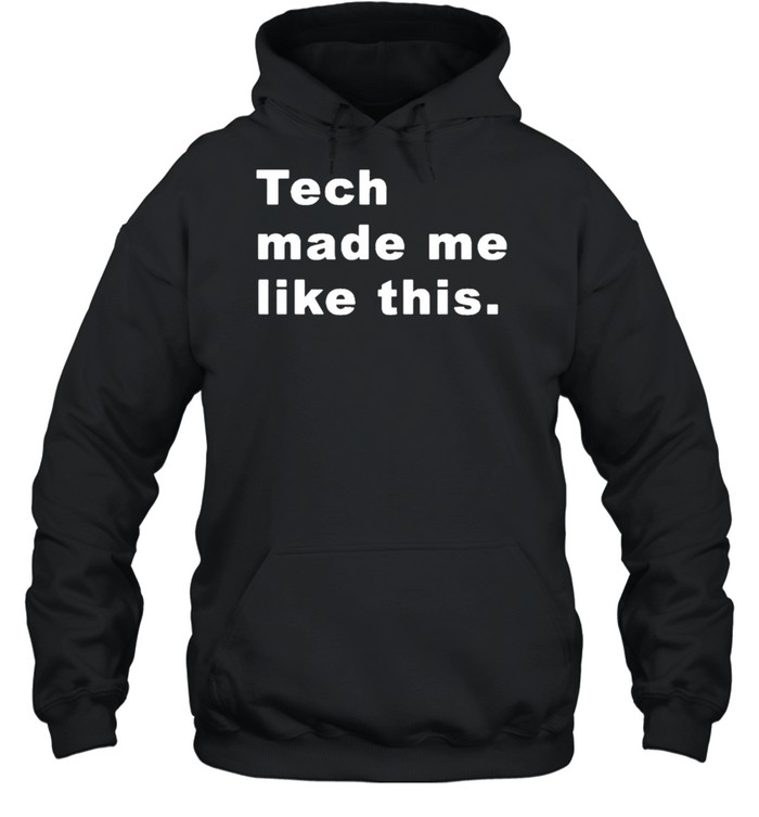 Tech made me like this shirt Unisex Hoodie