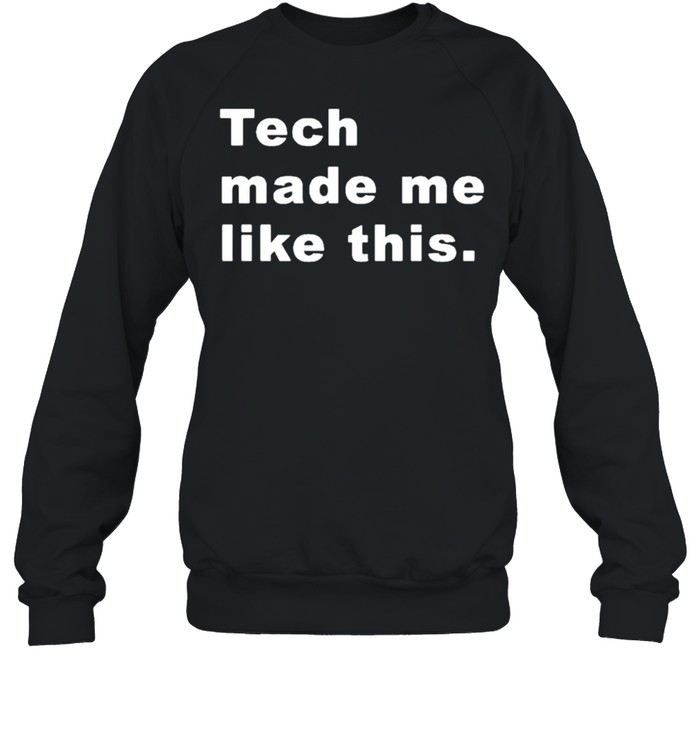 Tech made me like this shirt Unisex Sweatshirt