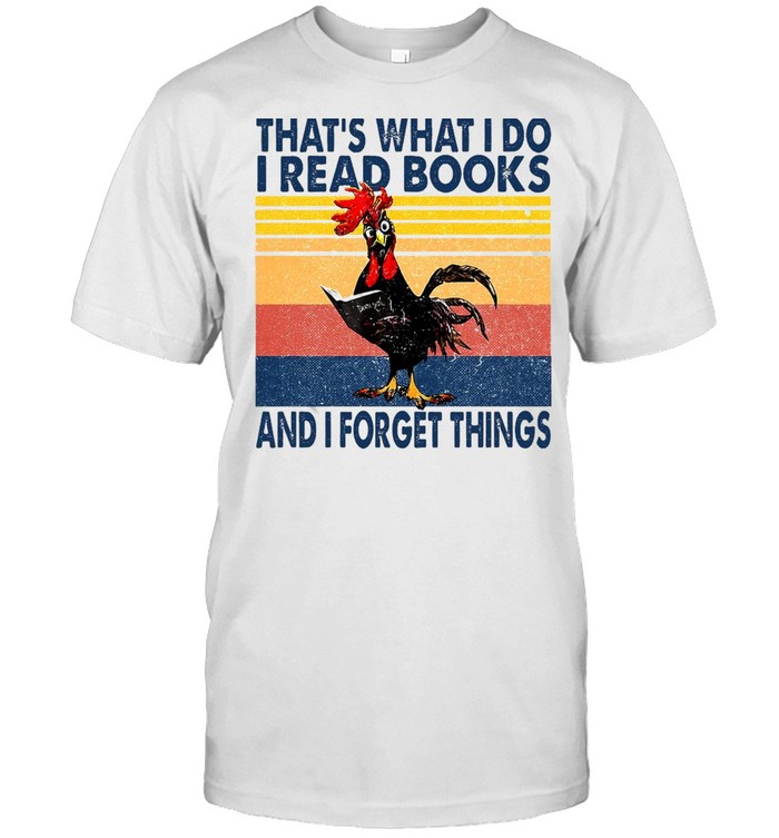 That What’s I Do I Read Books And I Forget Things Chicken Vintage T-shirt