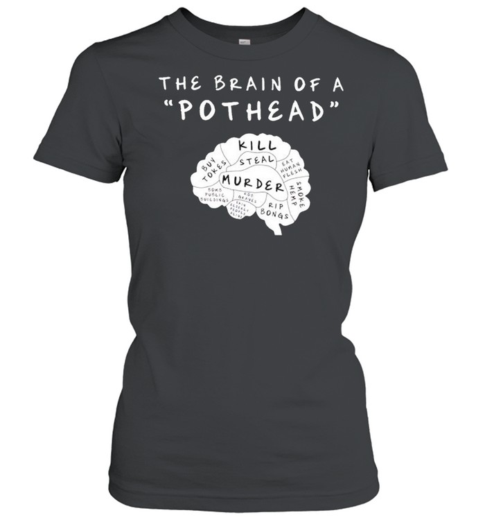 The Brain of a pothead Kill steal murder shirt Classic Women's T-shirt