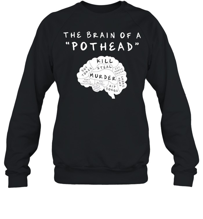 The Brain of a pothead Kill steal murder shirt Unisex Sweatshirt