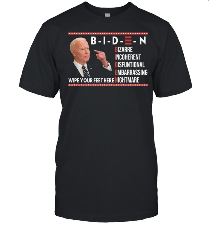 Biden bizarre incoherent dysfunctional embarrassing wipe your feet here nightmare shirt