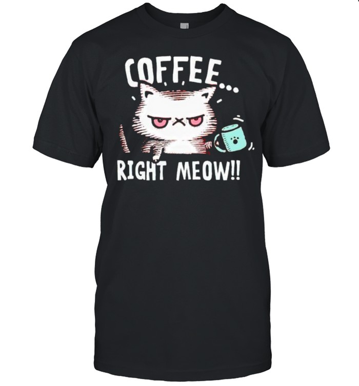 Cat coffee right meow shirt