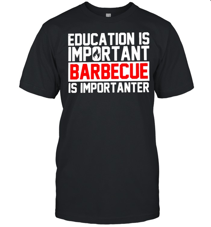 Education is important barbecue is importanter shirt