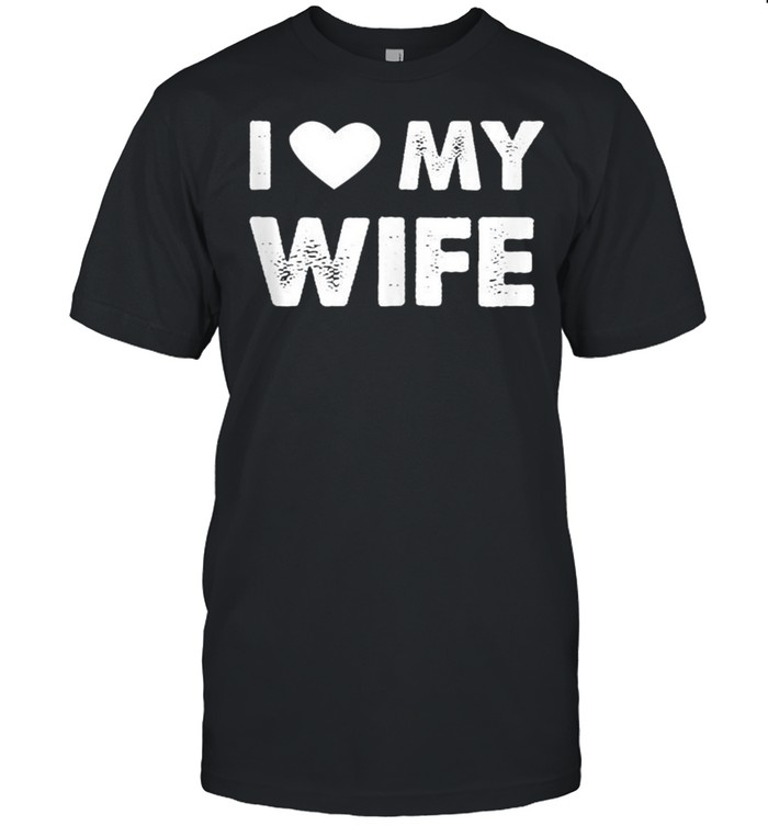 I Love My Wife shirt