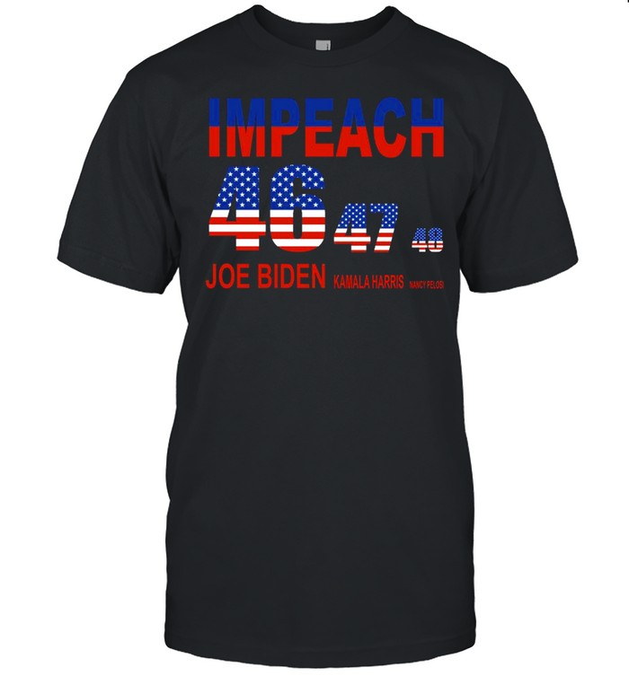 Impeach 46 47 48 Joe Biden Kamala Harris Nancy Pelosi shirt