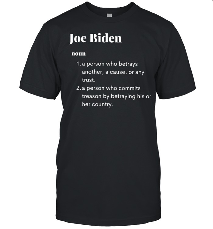 Joe Biden a person who betrays another a cause or any trust shirt