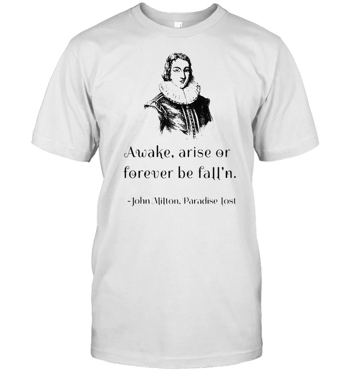 John Milton Awake Arise Or Forever Be Fall’n Paradise Lost T-shirt