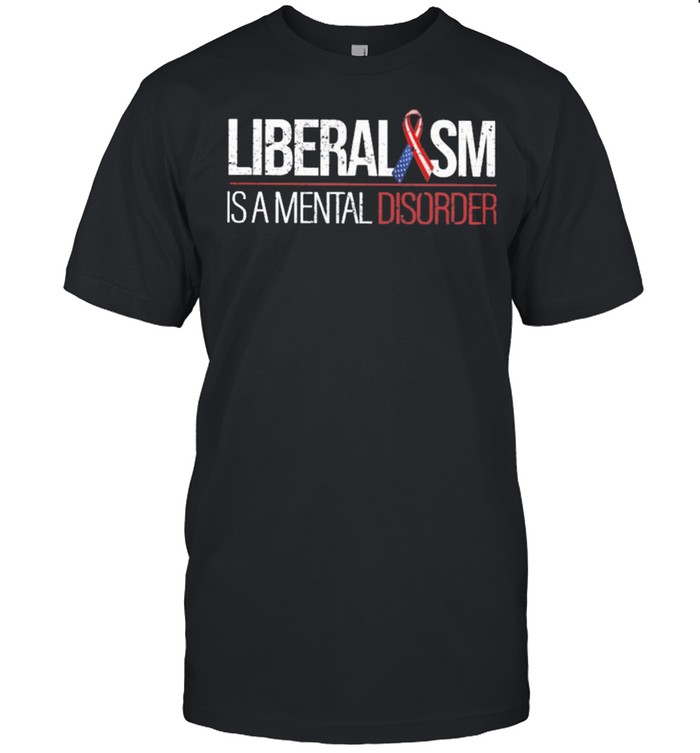 Liberalism is a mental disoder shirt