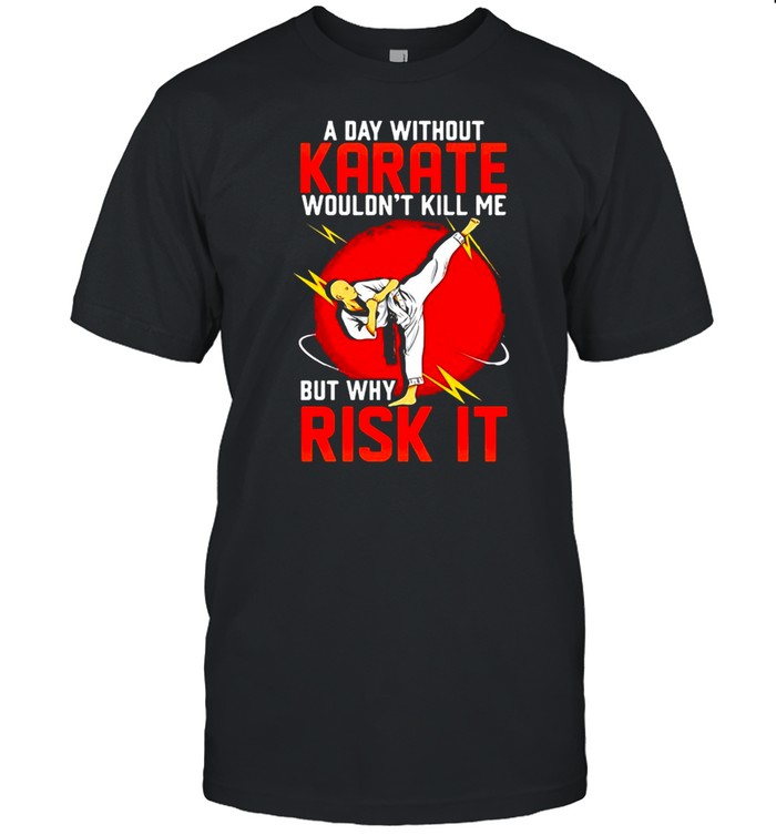 Machida Karate A Day Without Karate Wouldn’t Kill Me But Why Risk It T-shirt Classic Men's T-shirt