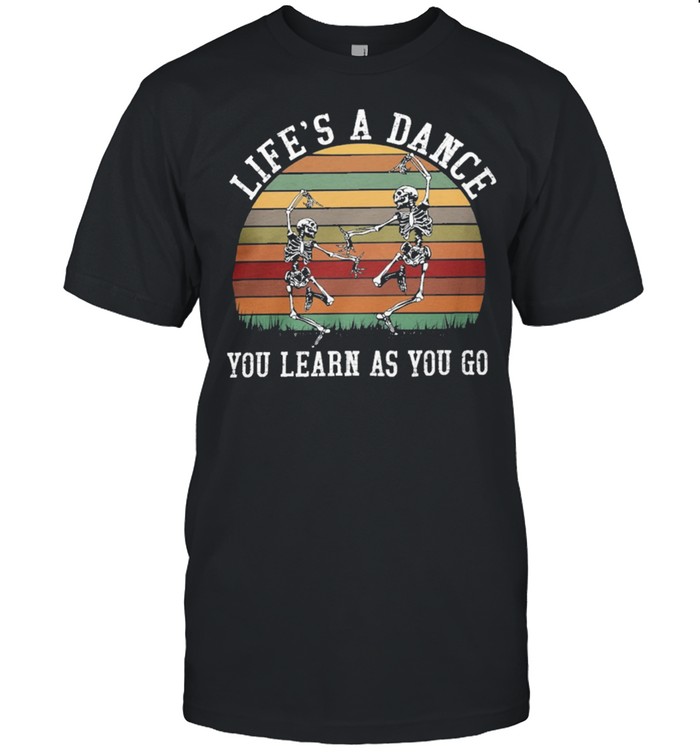 Skeleton lifes a dance you learn as you go vintage shirt