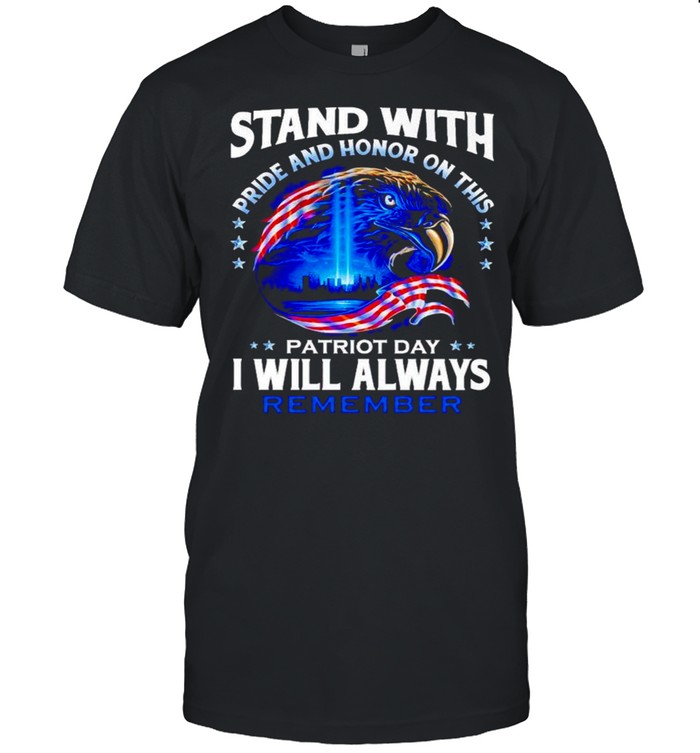 Stand with pride and honor on this Patriot day I will always remember shirt