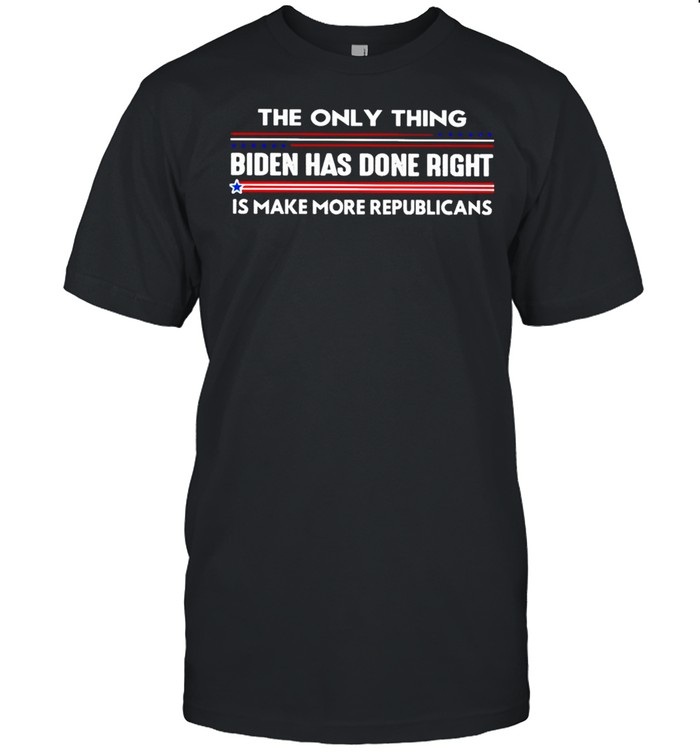 The only thing Biden has done right is make more republicans shirt