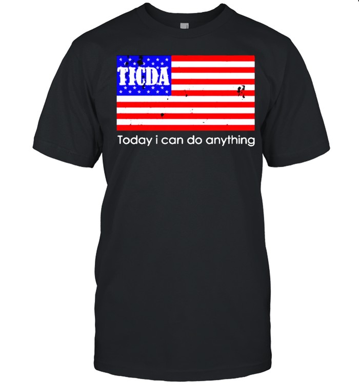 Ticda today I can do anything shirt