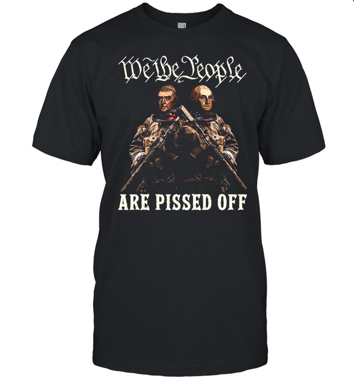 We The People Are Pissed Off T-shirt