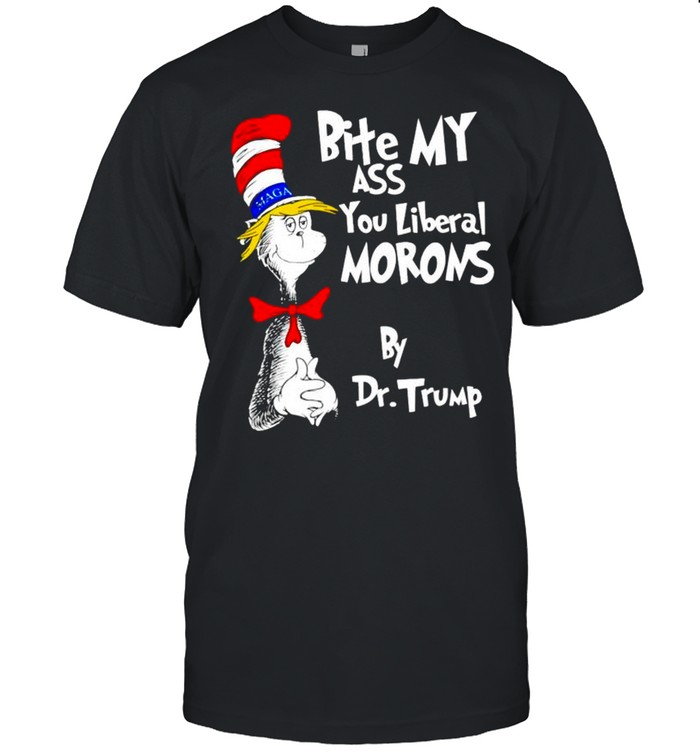 Dr Seuss bite my ass you liberal morons by Dr Trump shirt