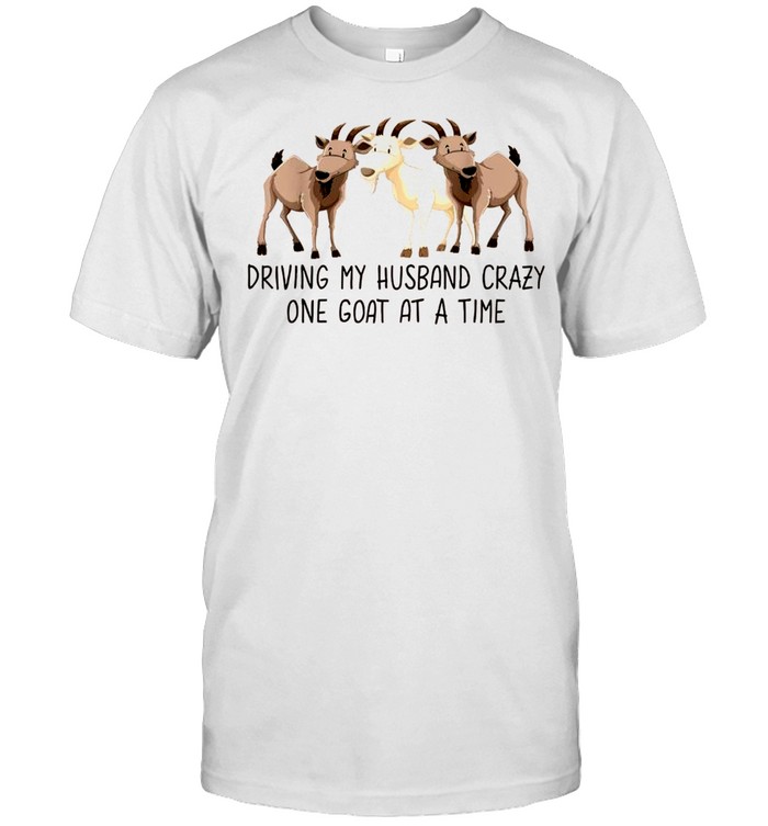 Driving My Husband Crazy One Goat At A Time Goat shirt