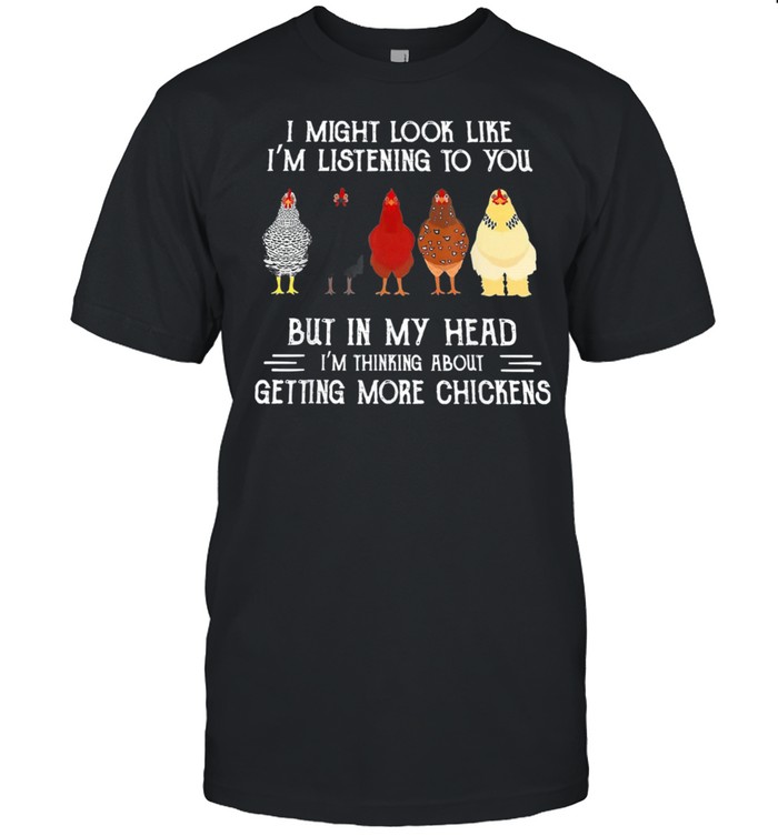 I Might Look Like Im Listening To You But In My Head Chickens shirt