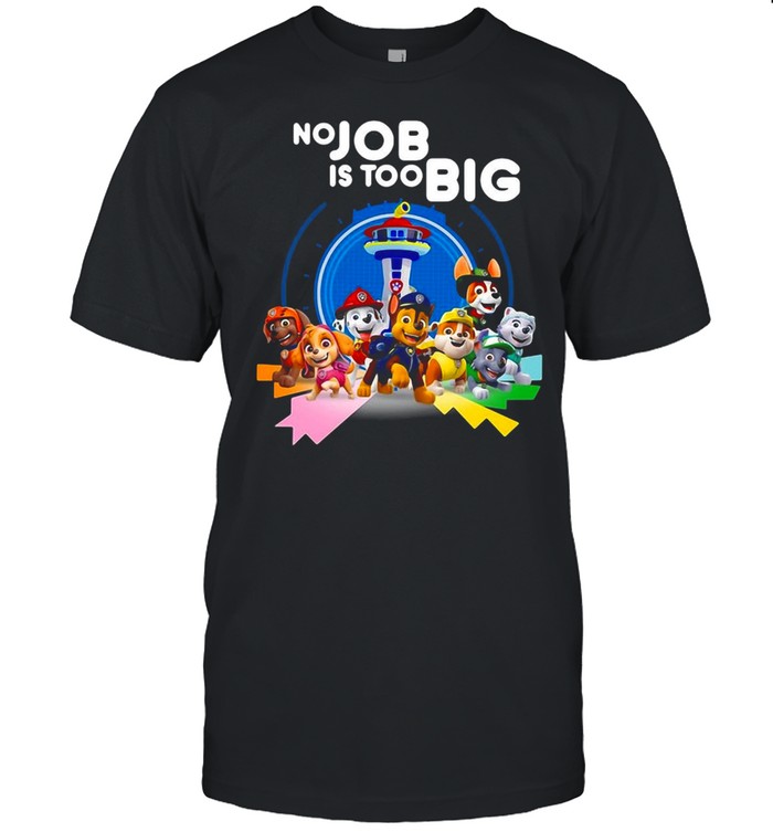 Paw Patrol No Job Is Too Big T-shirt